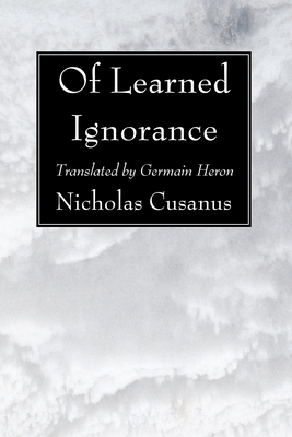 Of Learned Ignorance By Nicholas Cusanus, Germain Heron (Translator) Cover Image