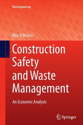 Construction Safety and Waste Management: An Economic Analysis (Risk Engineering) By Rita Yi Man Li Cover Image
