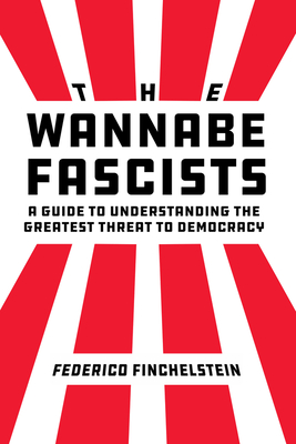 The Wannabe Fascists: A Guide to Understanding the Greatest Threat to Democracy Cover Image