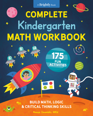 Complete Kindergarten Math Workbook: 175 Fun Activities to Build Math, Logic, and Critical Thinking Skills By Naoya Imanishi, MEd, Gareth Williams (Illustrator), Brightly (Contributions by) Cover Image