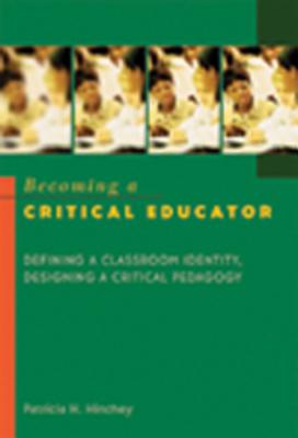 Becoming a Critical Educator: Defining a Classroom Identity, Designing a Critical Pedagogy (Counterpoints #224) By Shirley R. Steinberg (Editor), Patricia H. Hinchey Cover Image