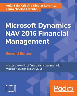 Microsoft Dynamics NAV 2016 Financial Management - Second Edition By Anju Bala, Cristina Nicolàs Lorente, Laura Nicol√+s Lorente Cover Image