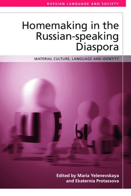 Homemaking in the Russian-Speaking Diaspora: Material Culture, Language and Identity By Maria Yelenevskaya (Editor), Ekaterina Protassova (Editor) Cover Image