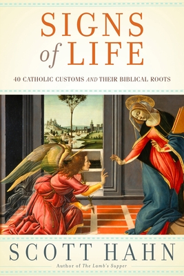 Signs of Life: 40 Catholic Customs and Their Biblical Roots By Scott Hahn Cover Image