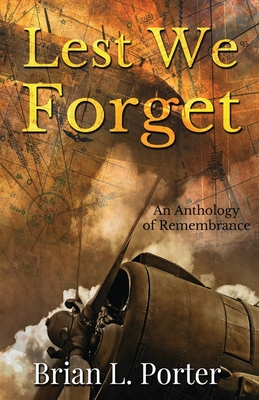 Lest We Forget: An Anthology Of Remembrance By Brian L. Porter Cover Image