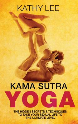 Kama Sutra Yoga: The Hidden Secrets & Techniques to take your
