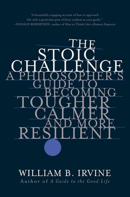 The Stoic Challenge: A Philosopher's Guide to Becoming Tougher, Calmer, and More Resilient Cover Image