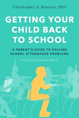 Getting Your Child Back to School: A Parent's Guide to Solving School Attendance Problems, Revised and Updated Edition Cover Image