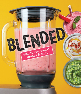 Blended: Smoothies, Soups, Sauces & More By Publications International Ltd Cover Image
