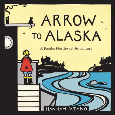 Arrow to Alaska: A Pacific Northwest Adventure By Hannah Viano Cover Image