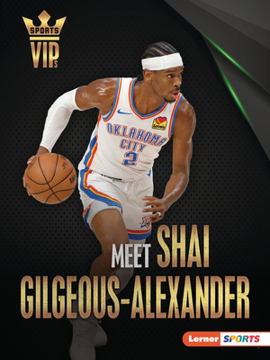 Meet Shai Gilgeous-Alexander: Oklahoma City Thunder Superstar (Sports Vips (Lerner (Tm) Sports))