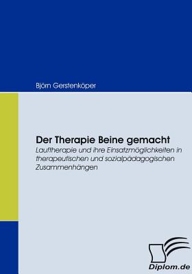 Der Therapie Beine gemacht: Lauftherapie und ihre Einsatzmöglichkeiten in therapeutischen und sozialpädagogischen Zusammenhängen By Björn Gerstenköper Cover Image