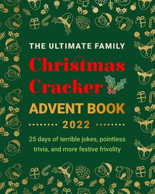 The Ultimate Family Christmas Cracker Advent Book: 25 days of terrible jokes, pointless trivia and more festive frivolity Cover Image