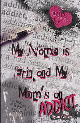 My Name is Erin, and My Mom's an Addict By Amy Voltaire Cover Image