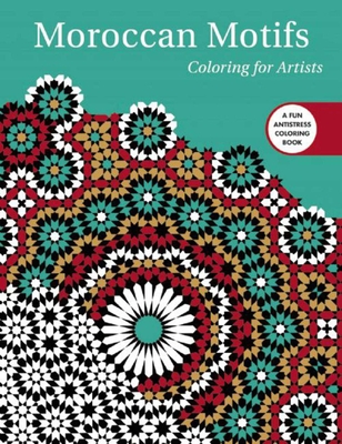Moroccan Motifs: Coloring for Artists (Creative Stress Relieving Adult Coloring Book Series)