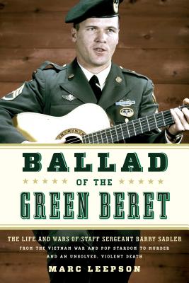 Ballad of the Green Beret: The Life and Wars of Staff Sergeant Barry Sadler from the Vietnam War and Pop Stardom to Murder and an Unsolved, Viole By Marc Leepson Cover Image