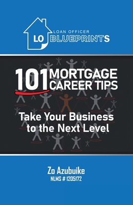 Loan Officer Blueprints: 101 Mortgage Career Tips Take Your Business to the Next Level By Zo Azubuike Cover Image