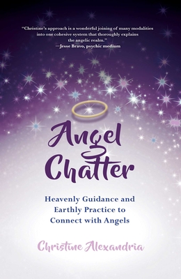 Angel Chatter: Heavenly Guidance and Earthly Practice to Connect with Angels By Christine Alexandria Cover Image
