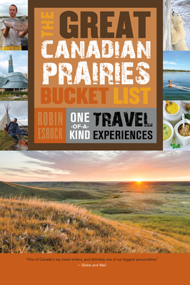 The Great Canadian Prairies Bucket List: One-Of-A-Kind Travel Experiences (Great Canadian Bucket List #5)