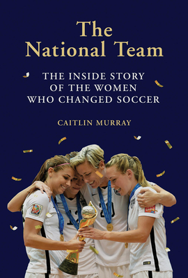 The National Team: The Inside Story of the Women Who Changed Soccer Cover Image