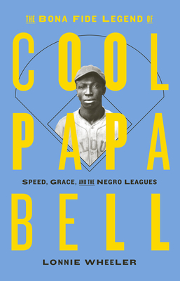The Bona Fide Legend of Cool Papa Bell: Speed, Grace, and the Negro Leagues By Lonnie Wheeler Cover Image