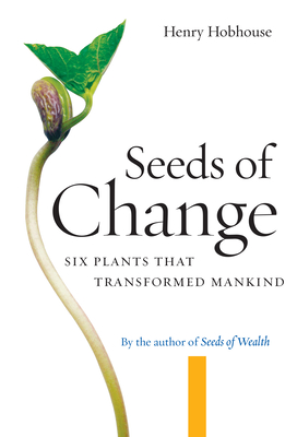 Seeds of Change: Six Plants That Transformed Mankind By Henry Hobhouse Cover Image
