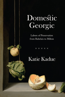 Domestic Georgic: Labors of Preservation from Rabelais to Milton Cover Image