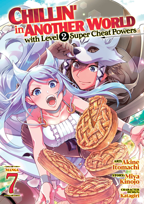 Chillin' in Another World with Level 2 Super Cheat Powers (Manga) Vol. 7 By Miya Kinojo, Akine Itomachi (Illustrator), Katagiri (Contributions by) Cover Image