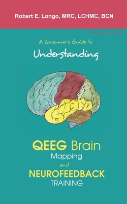 A Consumer's Guide to Understanding QEEG Brain Mapping and Neurofeedback Training By Robert Longo Cover Image