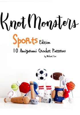 KnotMonsters: Sports edition: 10 Amigurumi Crochet Patterns Cover Image