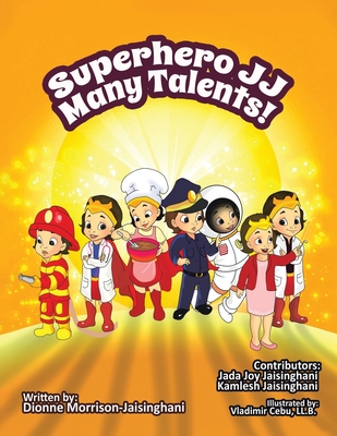 Superhero JJ Many Talents! By Dionne Joy Morrison-Jaisinghani, LL B. Vladimir Cebu (Illustrator) Cover Image