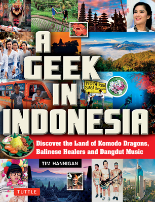 A Geek in Indonesia: Discover the Land of Komodo Dragons, Balinese Healers and Dangdut Music (Tuttle Specials)