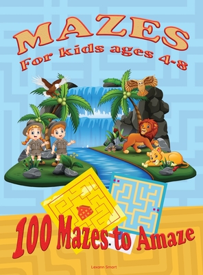 Mazes for Kids Ages 4-8: Activity Book for kids 6-8, 8-12 The Maze Workbook for Children with three levels easy, medium, and hard. By Lexann Smart Cover Image