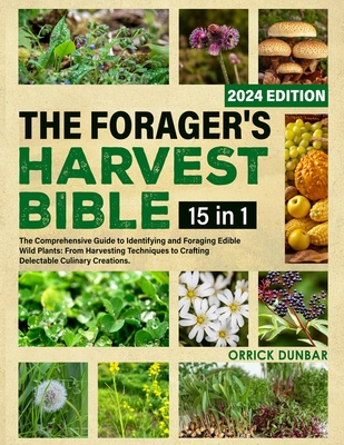 The Forager's Harvest Bible 15 in 1: The Comprehensive Guide to Identifying and Foraging Edible Wild Plants: From Harvesting Techniques to Crafting De Cover Image