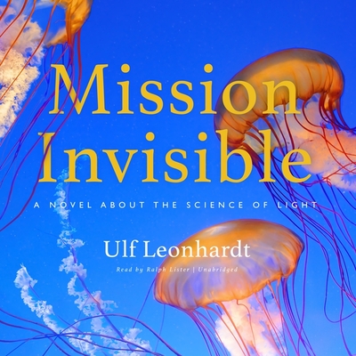 Mission Invisible Lib/E: A Novel about the Science of Light By Ulf Leonhardt, Ralph Lister (Read by) Cover Image