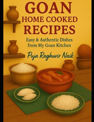 Goan Home Cooked Recipes: Easy & Authentic Dishes from My Goan Kitchen (Goan Home Cooking Collection)