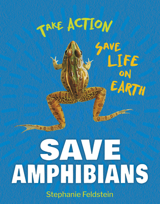 Save Amphibians (21st Century Skills Library: Take Action: Save Life on Earth)