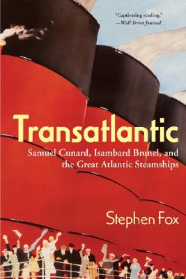 Transatlantic: Samuel Cunard, Isambard Brunel, and the Great Atlantic Steamships By Stephen Fox Cover Image