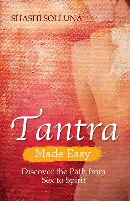Tantra Made Easy: Discover the Path from Sex to Spirit By Shashi Solluna Cover Image