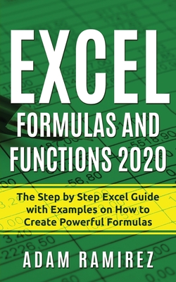 Excel Formulas and Functions 2020: The Step by Step Excel Guide with Examples on How to Create Powerful Formulas (Excel Academy #1)