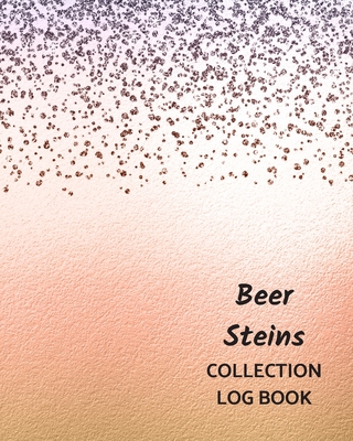 Beer Steins Collection Log Book: Keep Track Your Collectables ( 60 Sections For Management Your Personal Collection ) - 125 Pages, 8x10 Inches, Paperb Cover Image