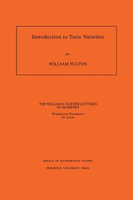 Introduction to Toric Varieties. (Am-131), Volume 131 (Annals of Mathematics Studies #131)