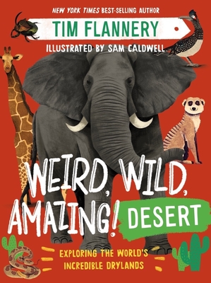 Weird, Wild, Amazing! Desert: Exploring the World's Incredible Drylands By Tim Flannery, Sam Caldwell (Illustrator) Cover Image