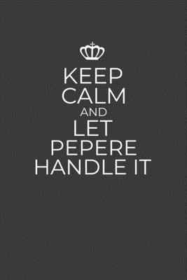 Keep Calm And Let Pepere Handle It: 6 x 9 Notebook for a Beloved Grandparent By Gifts of Four Printing Cover Image