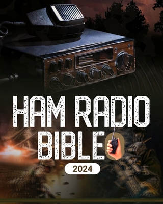 Ham Radio Bible: A Comprehensive Guide to Ham Radio Mastery for Navigating the Frequencies of Communication, From Novice to Expert Cover Image