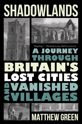 Shadowlands: A Journey Through Britain's Lost Cities and Vanished Villages By Matthew Green Cover Image