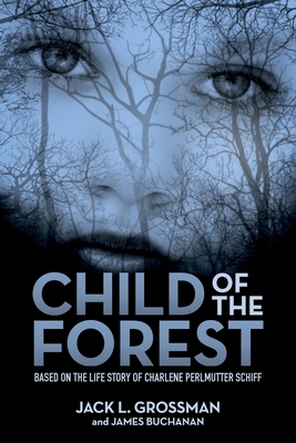 Child of the Forest: Based on the Life Story of Charlene Perlmutter Schiff By Jack L. Grossman, James Buchanan Cover Image