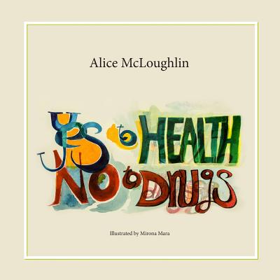 Yes to Health! No to drugs!: Guidance about alcohol and drugs for Primary School Children By Mirona Mara (Illustrator), Alice McLoughlin M. Sc Cover Image