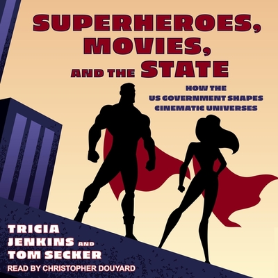 Superheroes, Movies, and the State: How the Us Government Shapes Cinematic Universes By Tom Secker, Tricia Jenkins, Christopher Douyard (Read by) Cover Image