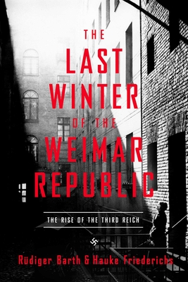 The Last Winter of the Weimar Republic: The Rise of the Third Reich By Rüdiger Barth, Hauke Friederichs, Caroline Waight (Translated by) Cover Image